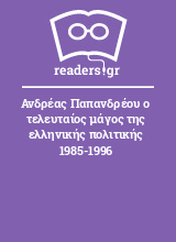 Ανδρέας Παπανδρέου ο τελευταίος μάγος της ελληνικής πολιτικής 1985-1996