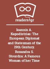 Ioannis A. Kapodistrias: The European Diplomat and Statesman of the 19th Century. Roxandra S. Stourdza: A Famous Woman of her Time