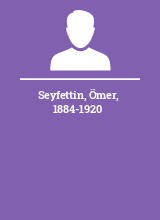 Seyfettin Ömer 1884-1920