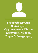 Υπουργείο Εθνικής Παιδείας και Θρησκευμάτων. Κέντρο Ελληνικής Γλώσσας. Τμήμα Λεξικογραφίας